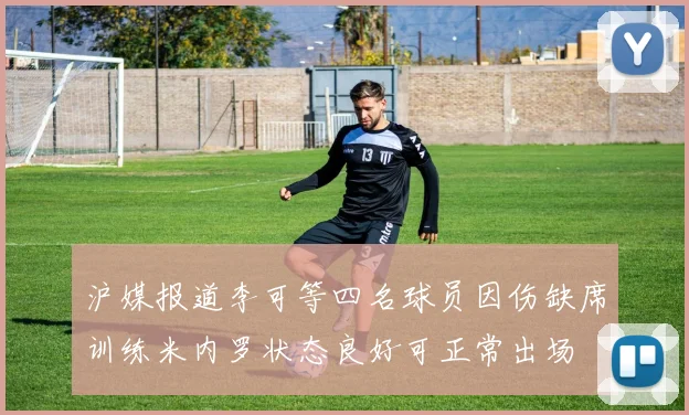 沪媒报道李可等四名球员因伤缺席训练米内罗状态良好可正常出场