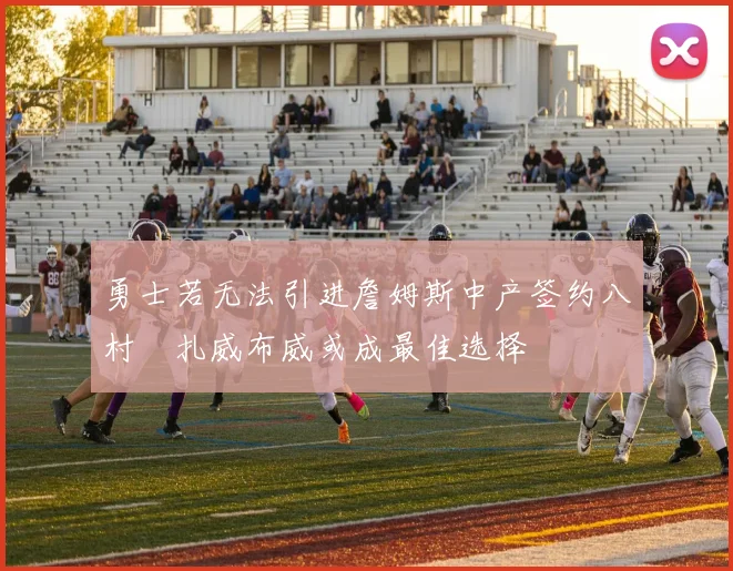 勇士若无法引进詹姆斯中产签约八村塁扎威布威或成最佳选择