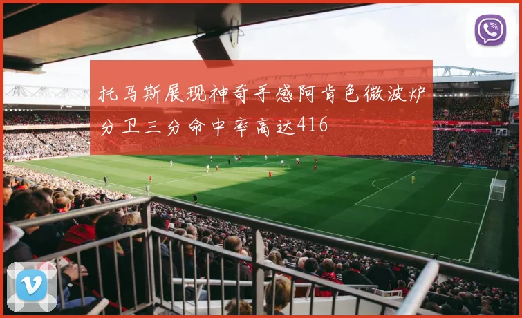 托马斯展现神奇手感阿肯色微波炉分卫三分命中率高达416